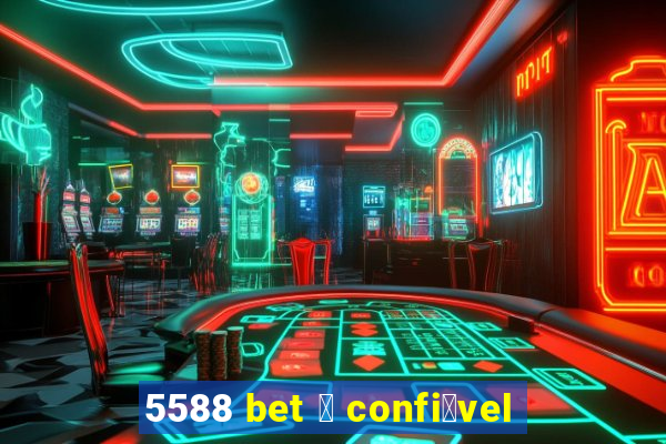 5588 bet 茅 confi谩vel